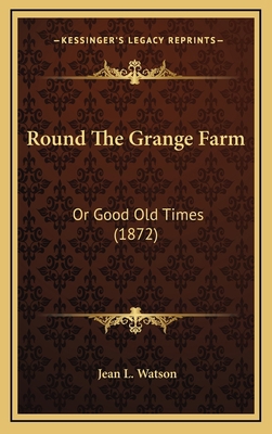 Round the Grange Farm: Or Good Old Times (1872) 1165022702 Book Cover