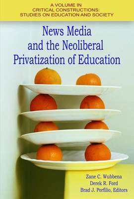 News Media and the Neoliberal Privatization of ... 1681233991 Book Cover