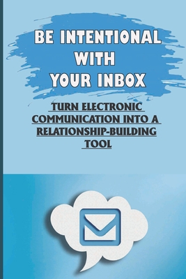 Be Intentional With Your Inbox: Turn Electronic... B09BYB9LXG Book Cover