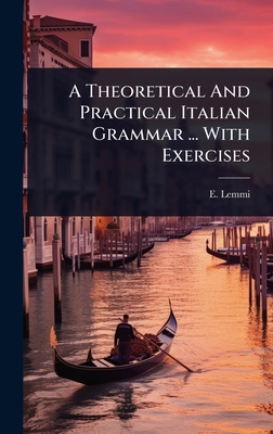 A Theoretical And Practical Italian Grammar ...... 1024494578 Book Cover