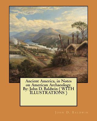 Ancient America, in Notes on American Archaeolo... 1548524476 Book Cover