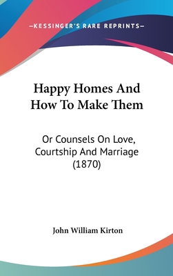 Happy Homes And How To Make Them: Or Counsels O... 143719611X Book Cover
