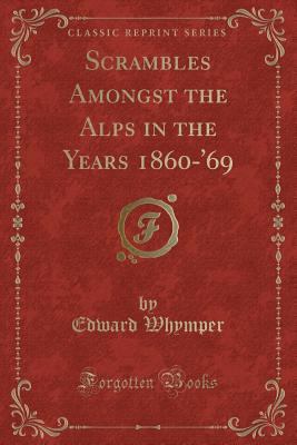 Scrambles Amongst the Alps in the Years 1860-'6... 133306036X Book Cover