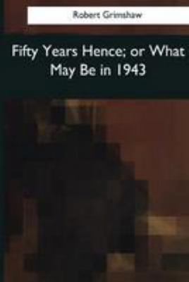 Fifty Years Hence: or What May Be in 1943 1544082673 Book Cover