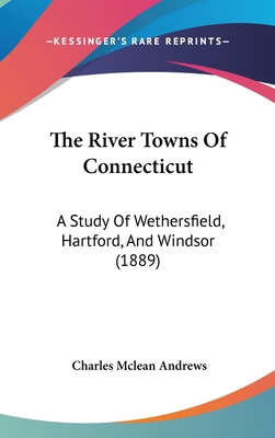 The River Towns Of Connecticut: A Study Of Weth... 1120977533 Book Cover