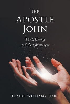 The Apostle John: The Message and the Messenger B0BTRVF83R Book Cover
