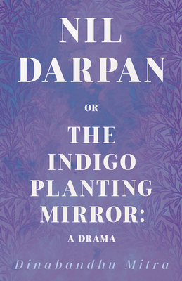 Nil Darpan; Or, the Indigo Planting Mirror: A D... 1409706753 Book Cover