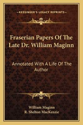 Fraserian Papers Of The Late Dr. William Maginn... 1163121096 Book Cover