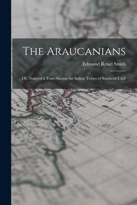 The Araucanians: or, Notes of a Tour Among the ... 1015294936 Book Cover