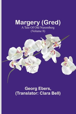 Margery (Gred): A Tale Of Old Nuremberg (Volume 8) 9356786437 Book Cover