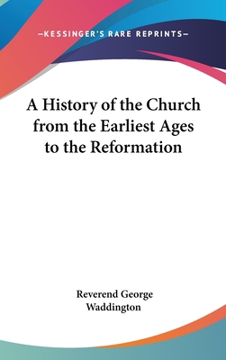 A History of the Church from the Earliest Ages ... 1161488685 Book Cover