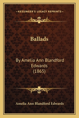 Ballads: By Amelia Ann Blandford Edwards (1865) 1166437752 Book Cover