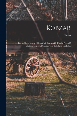 Kobzar: Povny iliustrovany zbirnyk virshovanykh... [Ukrainian] 1015957870 Book Cover