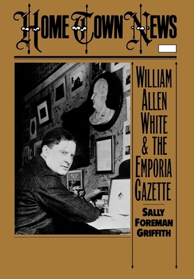 Home Town News: William Allen White and the Emp... 0195055896 Book Cover