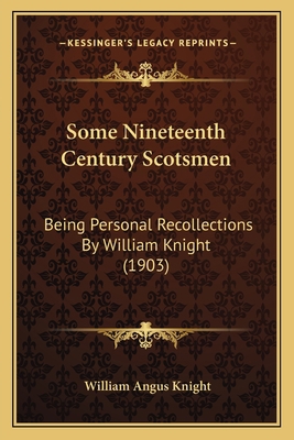 Some Nineteenth Century Scotsmen: Being Persona... 1165613123 Book Cover