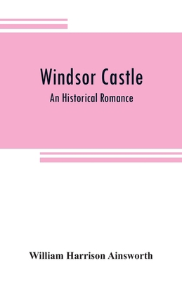 Windsor castle: An Historical Romance 9353808782 Book Cover