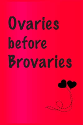 Ovaries before brovaries: Best Gift or friends,... B084225ZV7 Book Cover