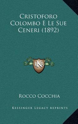 Cristoforo Colombo E Le Sue Ceneri (1892) [Italian] 1166866815 Book Cover