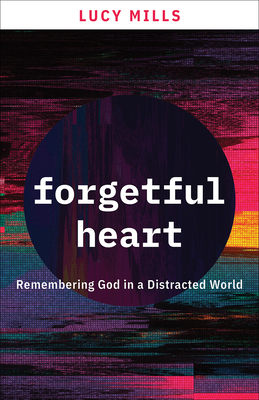 Forgetful Heart: Remembering God in a Distracte... 1506462162 Book Cover