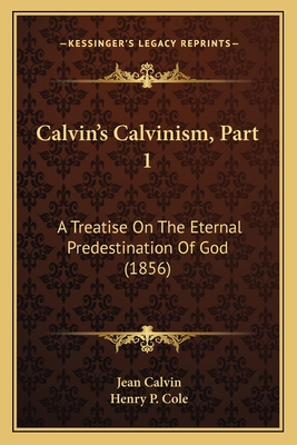 Calvin's Calvinism, Part 1: A Treatise On The E... 1164595121 Book Cover