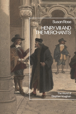 Henry VIII and the Merchants: The World of Step... 1350127698 Book Cover