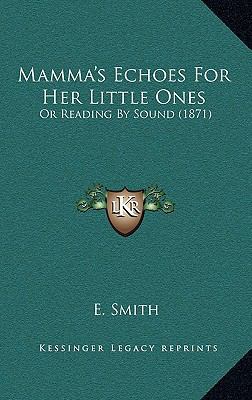 Mamma's Echoes for Her Little Ones: Or Reading ... 1164958038 Book Cover