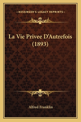 La Vie Privee D'Autrefois (1893) [French] 1167627563 Book Cover