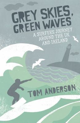 Grey Skies, Green Waves: A Surfer's Journey Aro... 1849530416 Book Cover