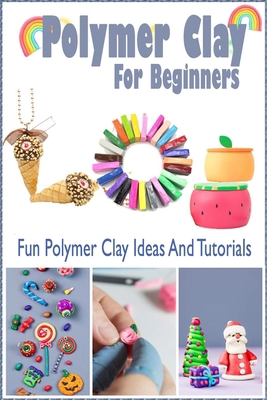 Polymer Clay For Beginners: Fun Polymer Clay Ideas And Tutorials: Gift Ideas for Holiday null Book Cover