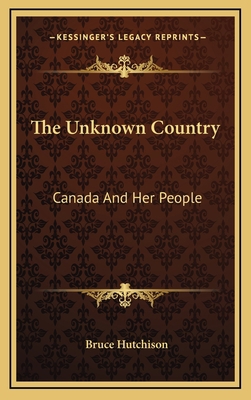 The Unknown Country: Canada And Her People 1166137821 Book Cover