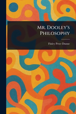 Mr. Dooley's Philosophy 1022921657 Book Cover