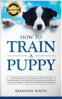 How to Train a Puppy: 2nd Edition: The Beginner... 1914067924 Book Cover