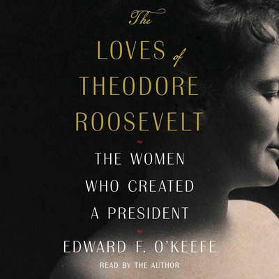 The Loves of Theodore Roosevelt: The Women Who ... 1797176390 Book Cover