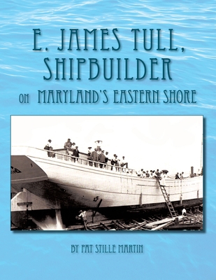 E. James Tull, Shipbuilder on Maryland's Easter... 1436332249 Book Cover