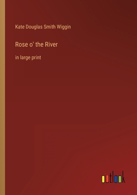 Rose o' the River: in large print 3368305484 Book Cover