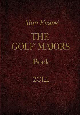 Alun Evans' Golf Majors Book, 2014 1494824922 Book Cover