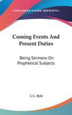 Coming Events And Present Duties: Being Sermons... 0548255652 Book Cover