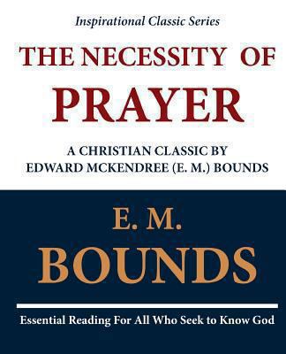 The Necessity of Prayer: A Christian Classic by... 1468071017 Book Cover