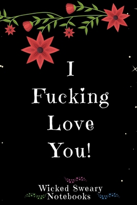 I Fucking Love You: Wicked Sweary Notebooks 1674462700 Book Cover