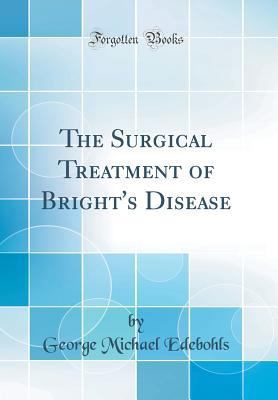 The Surgical Treatment of Bright's Disease (Cla... 1528263871 Book Cover