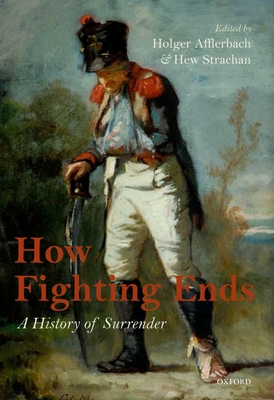 How Fighting Ends: A History of Surrender 0199693625 Book Cover
