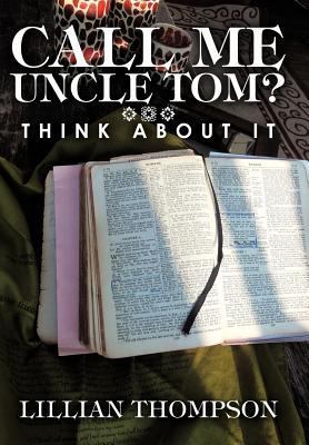 Call Me Uncle Tom?: Think about It 1462724752 Book Cover