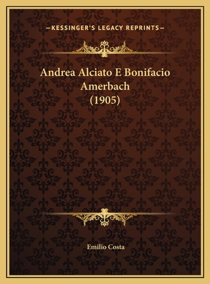 Andrea Alciato E Bonifacio Amerbach (1905) [Italian] 1169573924 Book Cover