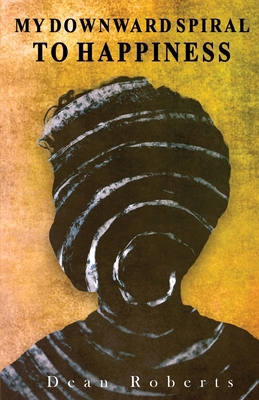 My Downward Spiral To Happiness 1916820603 Book Cover