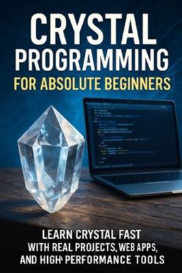 Crystal Programming for Absolute Beginners: Lea... B0G43VWPSM Book Cover
