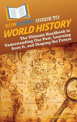 HowExpert Guide to World History: The Ultimate ... 1962386740 Book Cover