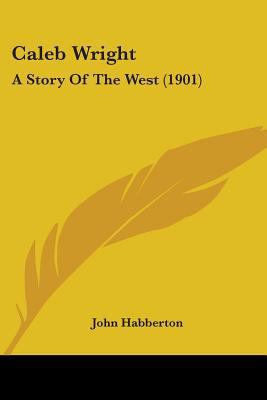 Caleb Wright: A Story Of The West (1901) 1436795877 Book Cover