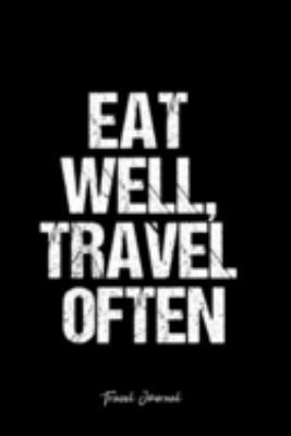 Travel Journal: Dot Grid Journal -Eat Well, Travel Often - Black Lined Diary, Planner, Gratitude, Writing, Travel, Goal, Bullet Notebook - 6x9 120 page