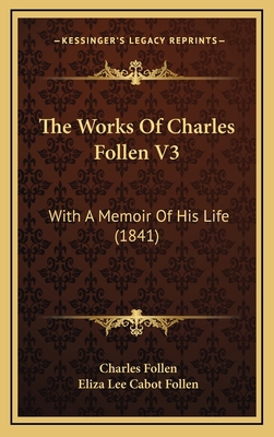 The Works Of Charles Follen V3: With A Memoir O... 1167297849 Book Cover