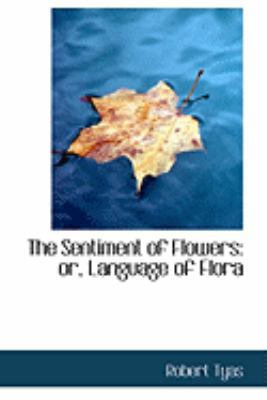 The Sentiment of Flowers: Or, Language of Flora 0554987236 Book Cover